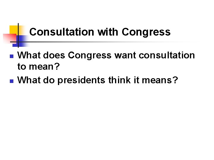 Consultation with Congress n n What does Congress want consultation to mean? What do