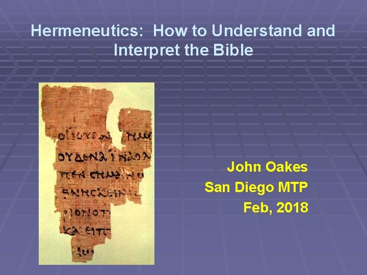 Hermeneutics: How to Understand Interpret the Bible John Oakes San Diego MTP Feb, 2018