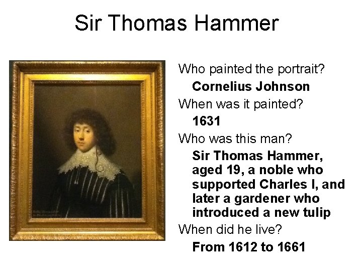 Sir Thomas Hammer Who painted the portrait? Cornelius Johnson When was it painted? 1631 Sir Thomas Hammer Who painted the portrait? Cornelius Johnson When was it painted? 1631