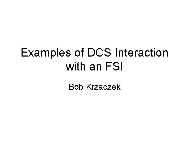 Examples of DCS Interaction with an FSI Bob Krzaczek 