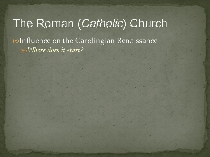 The Roman (Catholic) Church Influence on the Carolingian Renaissance Where does it start? 