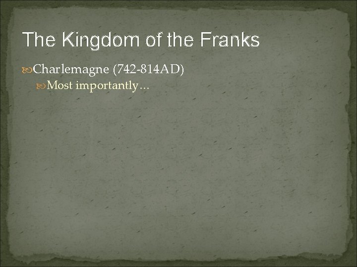 The Kingdom of the Franks Charlemagne (742 -814 AD) Most importantly… 