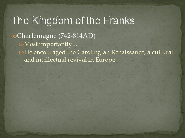 The Kingdom of the Franks Charlemagne (742 -814 AD) Most importantly… He encouraged the