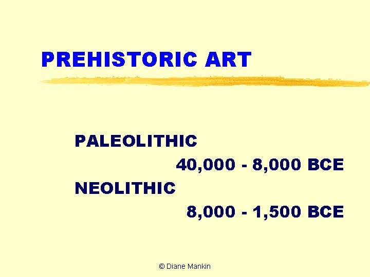 PREHISTORIC ART PALEOLITHIC 40, 000 - 8, 000 BCE NEOLITHIC 8, 000 - 1,