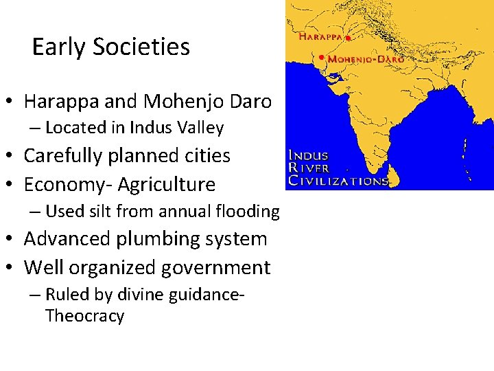 Early Societies • Harappa and Mohenjo Daro – Located in Indus Valley • Carefully