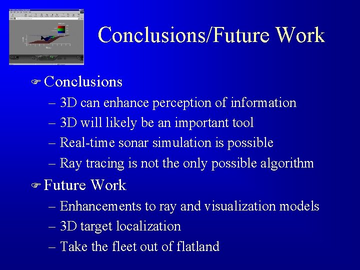 Conclusions/Future Work F Conclusions – 3 D can enhance perception of information – 3