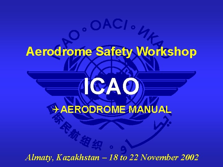 Aerodrome Safety Workshop ICAO QAERODROME MANUAL Almaty, Kazakhstan – 18 to 22 November 2002