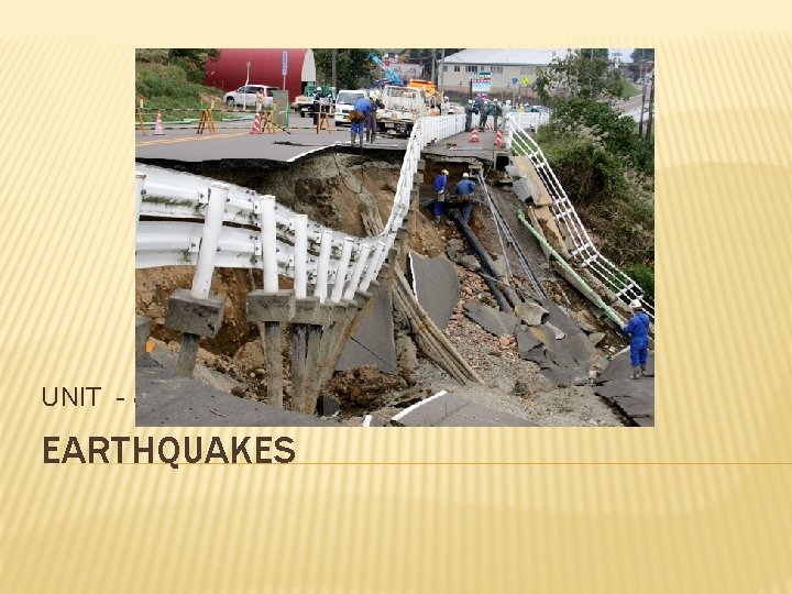 UNIT - 8 EARTHQUAKES 