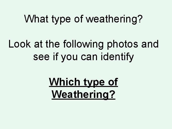What type of weathering? Look at the following photos and see if you can What type of weathering? Look at the following photos and see if you can