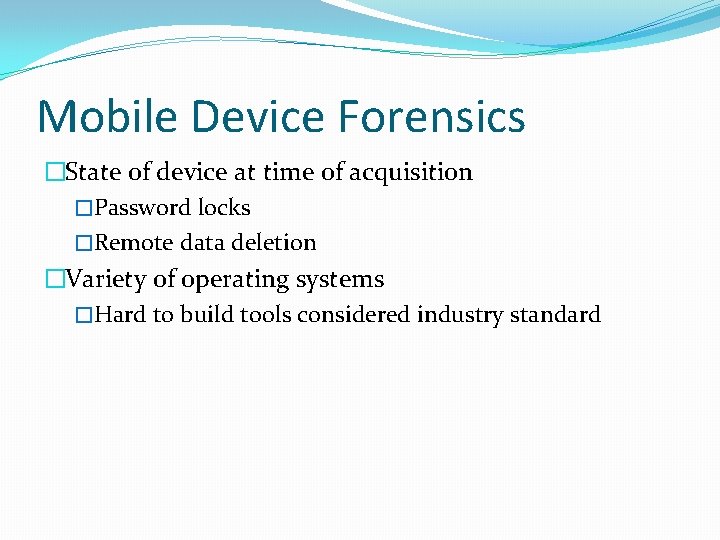 Mobile Device Forensics �State of device at time of acquisition �Password locks �Remote data