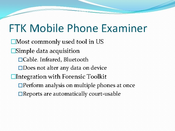 FTK Mobile Phone Examiner �Most commonly used tool in US �Simple data acquisition �Cable.