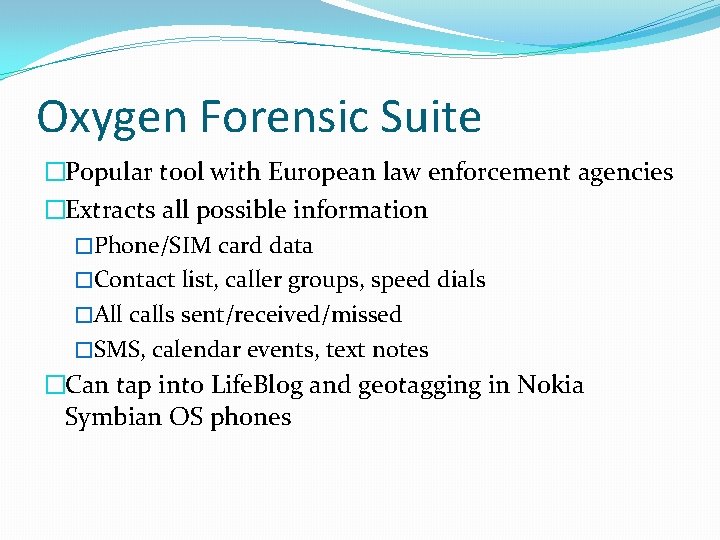 Oxygen Forensic Suite �Popular tool with European law enforcement agencies �Extracts all possible information