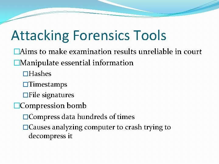 Attacking Forensics Tools �Aims to make examination results unreliable in court �Manipulate essential information