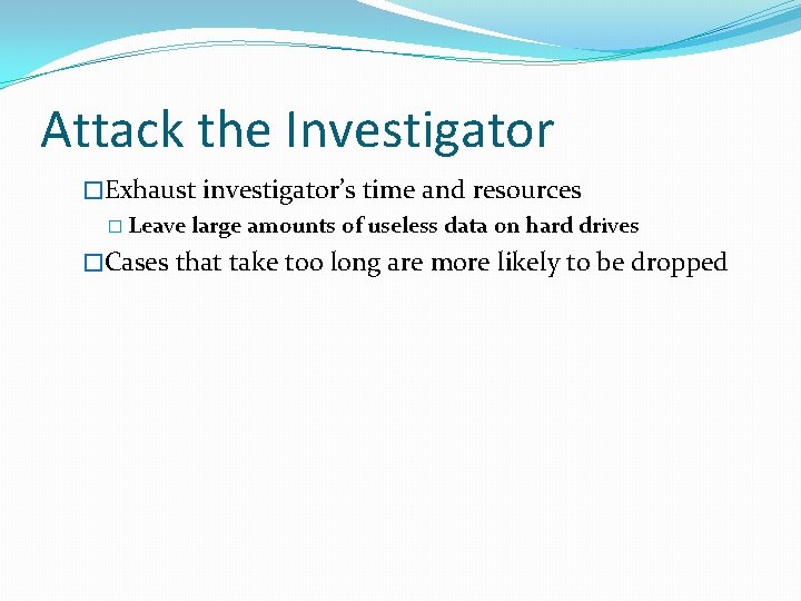 Attack the Investigator �Exhaust investigator’s time and resources � Leave large amounts of useless