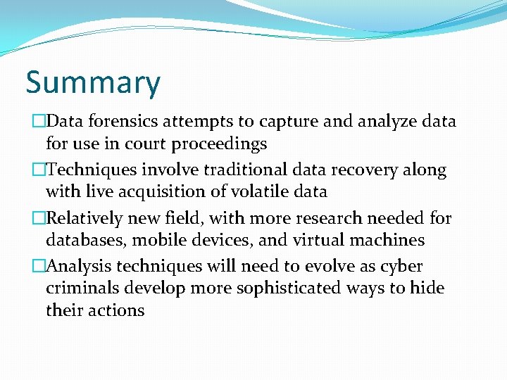 Summary �Data forensics attempts to capture and analyze data for use in court proceedings