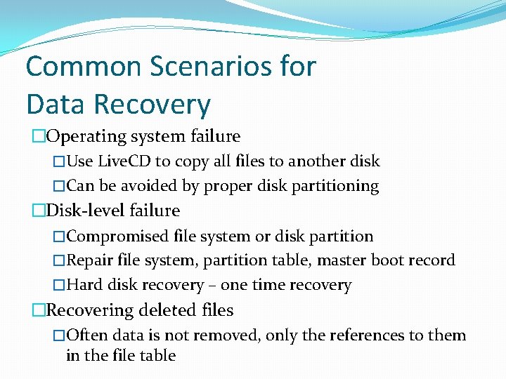 Common Scenarios for Data Recovery �Operating system failure �Use Live. CD to copy all