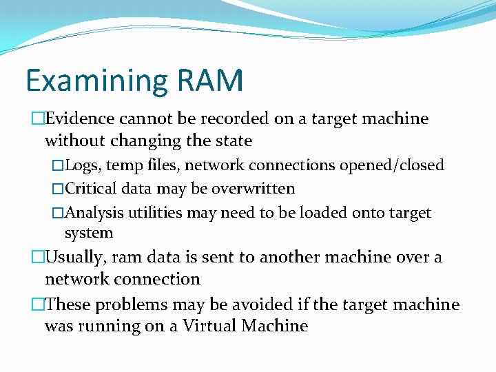 Examining RAM �Evidence cannot be recorded on a target machine without changing the state