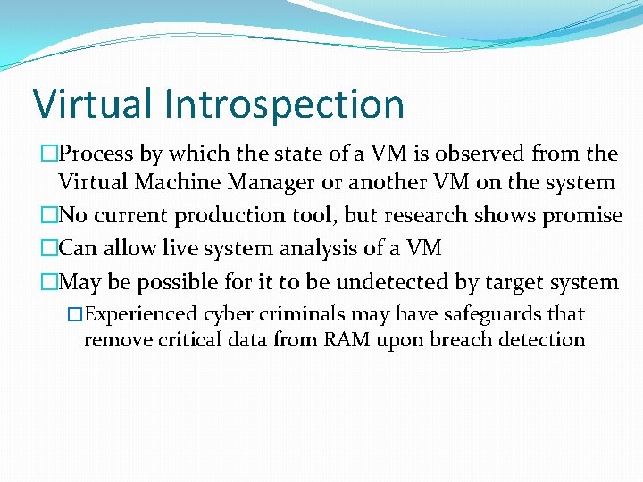 Virtual Introspection �Process by which the state of a VM is observed from the