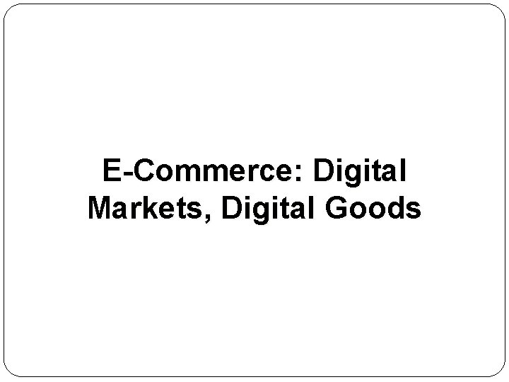 E-Commerce: Digital Markets, Digital Goods 