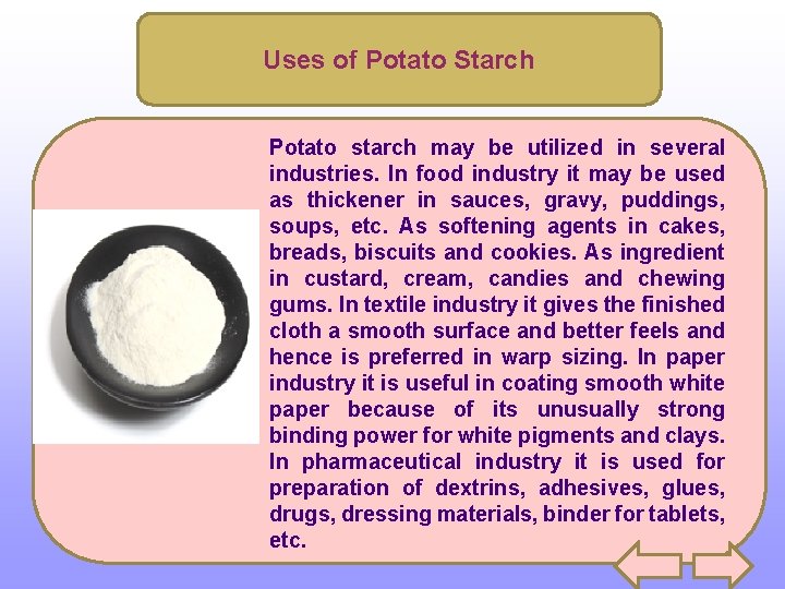 Uses of Potato Starch Potato starch may be utilized in several industries. In food