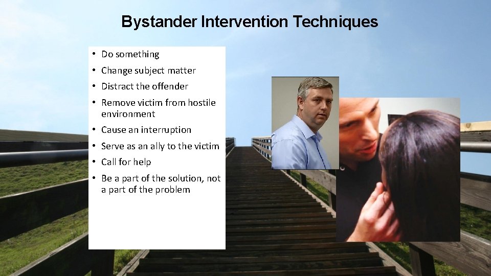 Bystander Intervention Techniques • Do something • Change subject matter • Distract the offender
