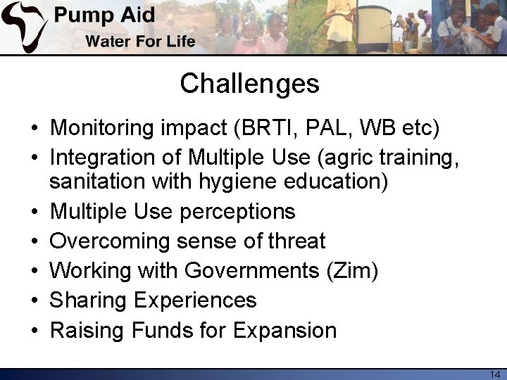 Challenges • Monitoring impact (BRTI, PAL, WB etc) • Integration of Multiple Use (agric