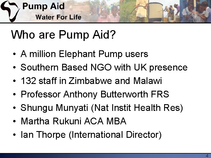 Who are Pump Aid? • • A million Elephant Pump users Southern Based NGO