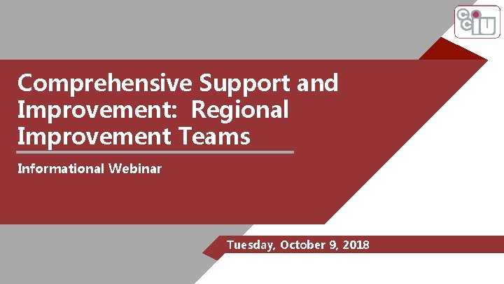 Comprehensive Support and Improvement: Regional Improvement Teams Informational Webinar Tuesday, October 9, 2018 10: