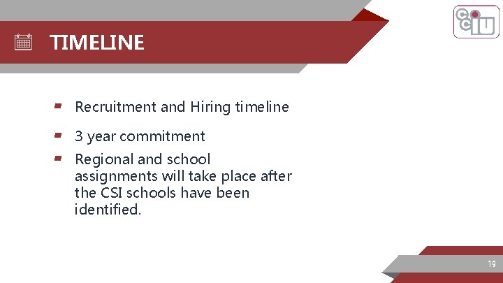 TIMELINE ▰ Recruitment and Hiring timeline ▰ 3 year commitment ▰ Regional and school