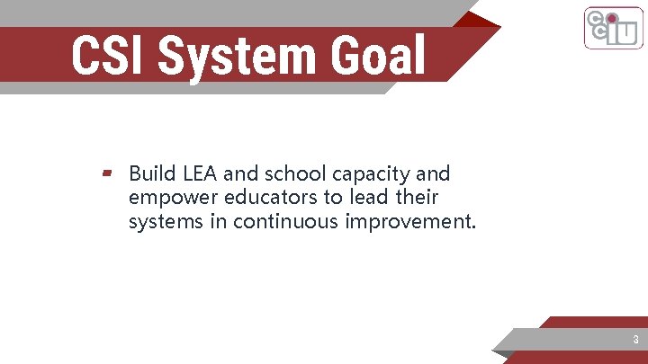 CSI System Goal ▰ Build LEA and school capacity and empower educators to lead