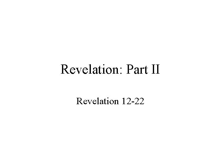 Revelation: Part II Revelation 12 -22 