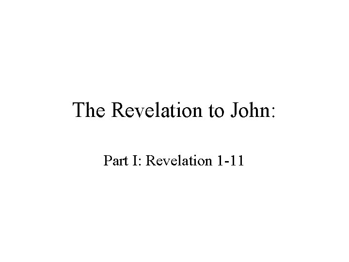 The Revelation to John: Part I: Revelation 1 -11 