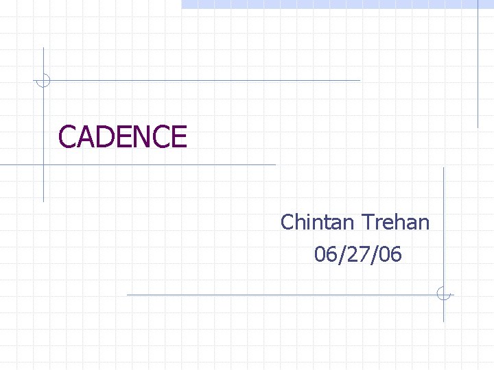 CADENCE Chintan Trehan 06/27/06 