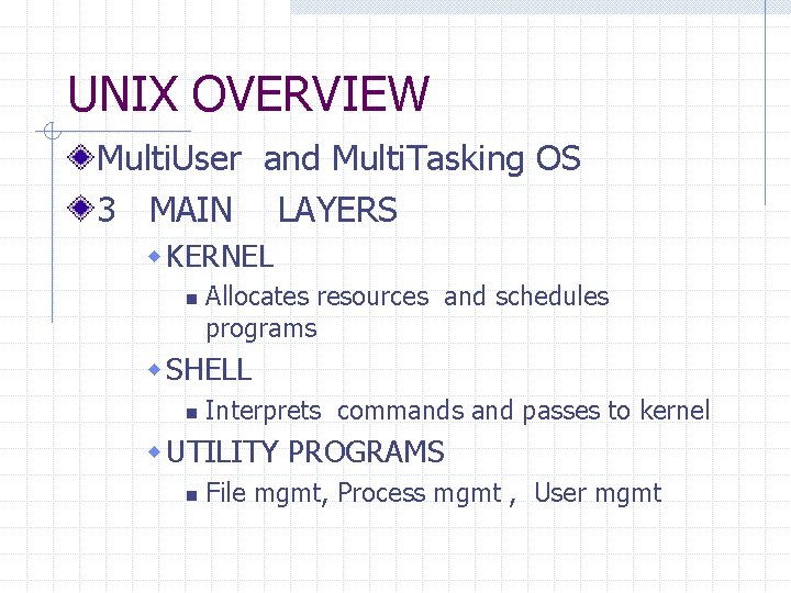 UNIX OVERVIEW Multi. User and Multi. Tasking OS 3 MAIN LAYERS w KERNEL n