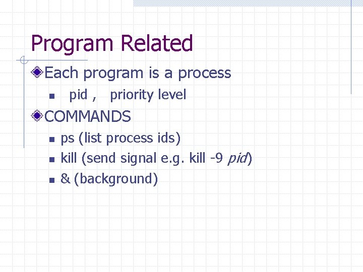 Program Related Each program is a process n pid , priority level COMMANDS n