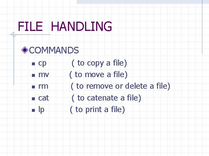 FILE HANDLING COMMANDS n n n cp mv rm cat lp ( to copy