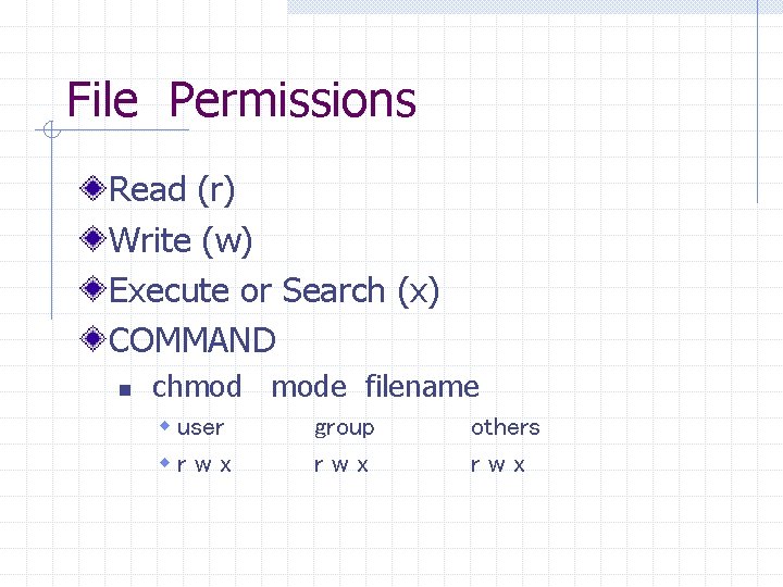 File Permissions Read (r) Write (w) Execute or Search (x) COMMAND n chmod mode