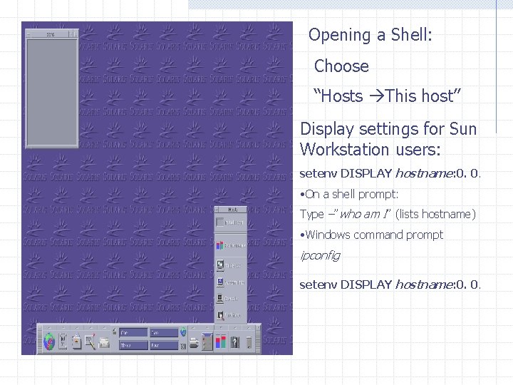 Opening a Shell: Choose “Hosts This host” Display settings for Sun Workstation users: setenv