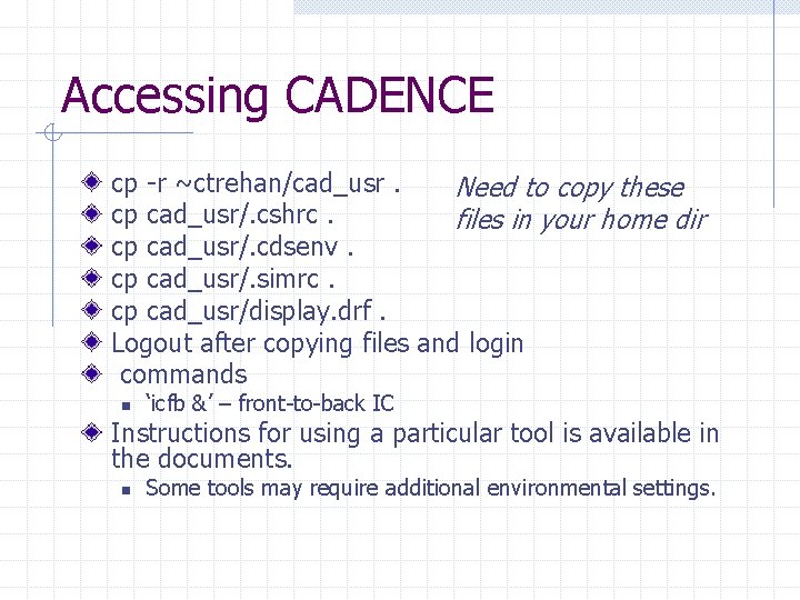 Accessing CADENCE cp -r ~ctrehan/cad_usr. Need to copy these cp cad_usr/. cshrc. files in