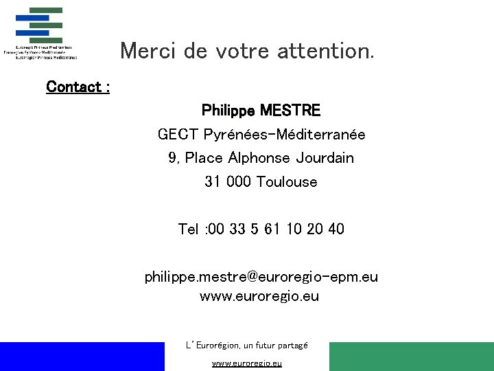 Merci de votre attention. Contact : Philippe MESTRE GECT Pyrénées-Méditerranée 9, Place Alphonse Jourdain