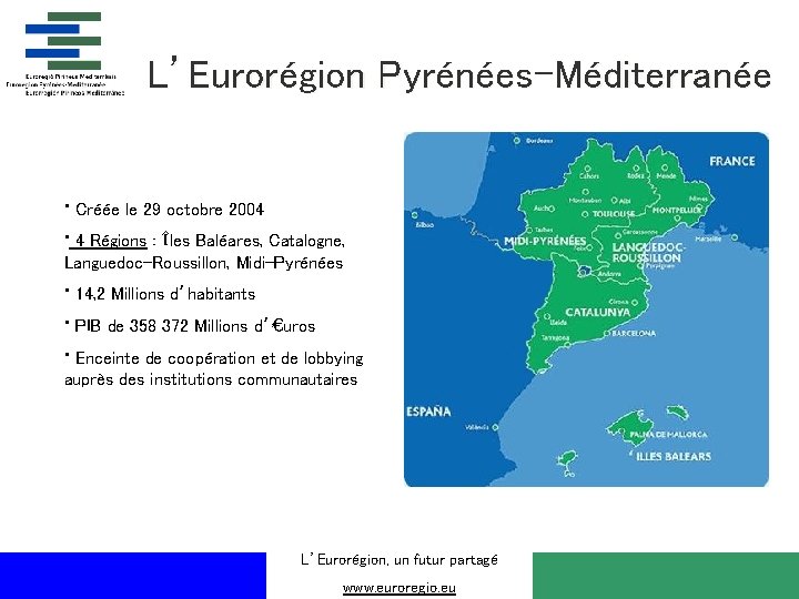 L’Eurorégion Pyrénées-Méditerranée • Créée le 29 octobre 2004 • 4 Régions : Îles Baléares,