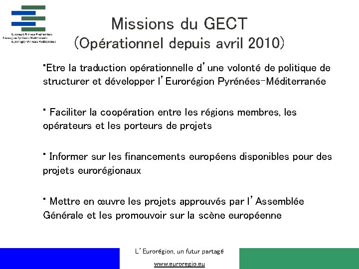 Missions du GECT (Opérationnel depuis avril 2010) • Etre la traduction opérationnelle d’une volonté