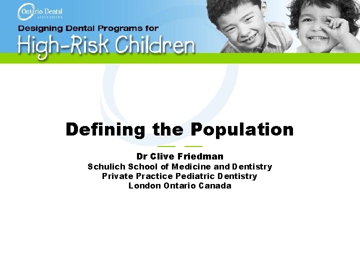Defining the Population —— —— Dr Clive Friedman Schulich School of Medicine and Dentistry