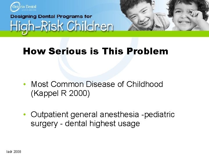How Serious is This Problem • Most Common Disease of Childhood (Kappel R 2000)