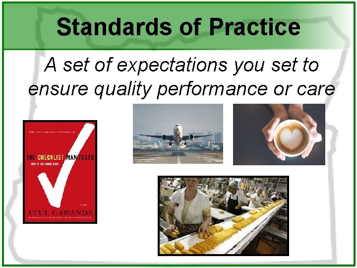 Standards of Practice A set of expectations you set to ensure quality performance or