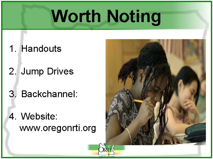 Worth Noting 1. Handouts 2. Jump Drives 3. Backchannel: 4. Website: www. oregonrti. org