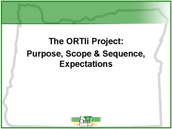 The ORTIi Project: Purpose, Scope & Sequence, Expectations 