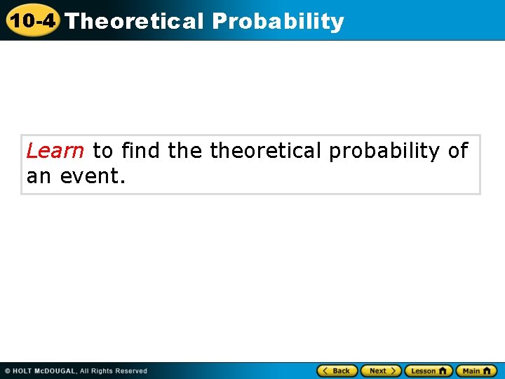 10 -4 Theoretical Probability Learn to find theoretical probability of an event. 