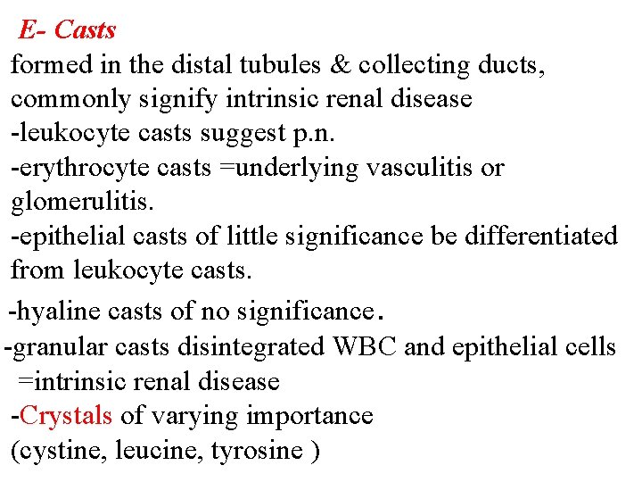 E- Casts formed in the distal tubules & collecting ducts, commonly signify intrinsic renal E- Casts formed in the distal tubules & collecting ducts, commonly signify intrinsic renal