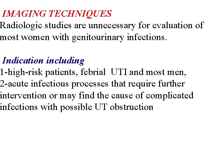 IMAGING TECHNIQUES Radiologic studies are unnecessary for evaluation of most women with genitourinary infections. IMAGING TECHNIQUES Radiologic studies are unnecessary for evaluation of most women with genitourinary infections.